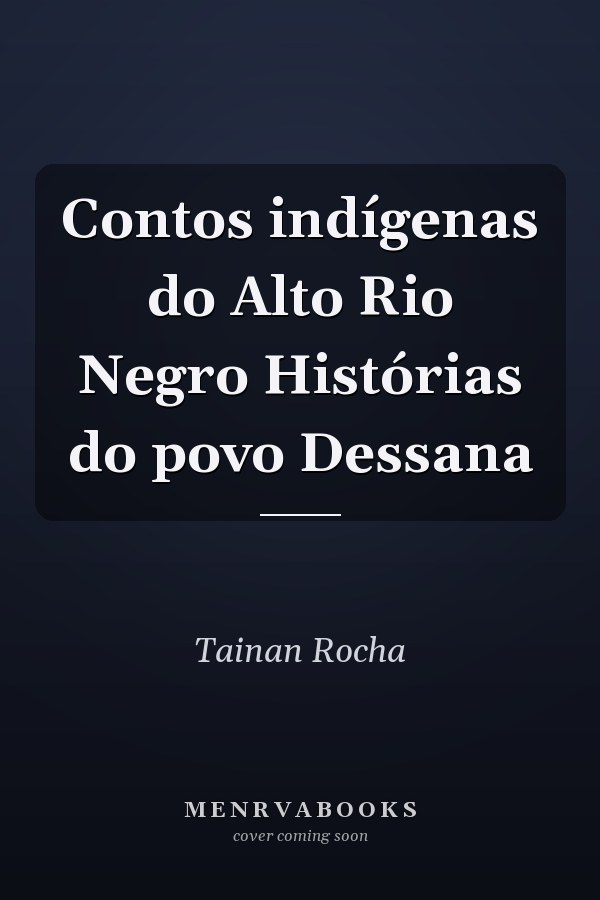 Contos indígenas do Alto Rio Negro Histórias do povo Dessana