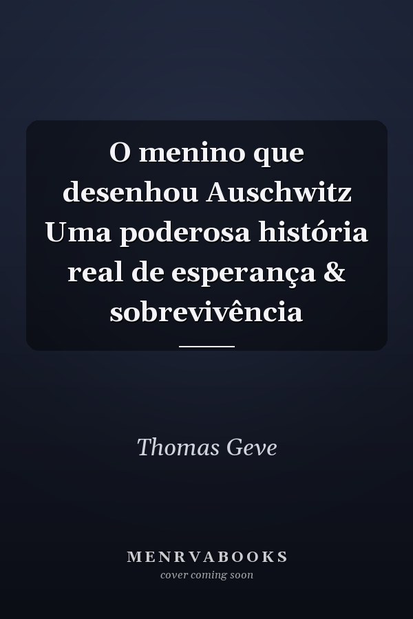 O menino que desenhou Auschwitz Uma poderosa história real de esperança & sobrevivência