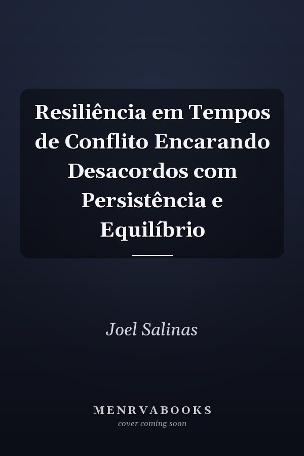 Resiliência em Tempos de Conflito Encarando Desacordos com Persistência e Equilíbrio