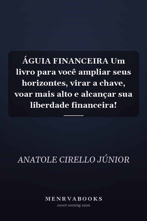 ÁGUIA FINANCEIRA Um livro para você ampliar seus horizontes, virar a chave, voar mais alto e alcançar sua liberdade financeira!