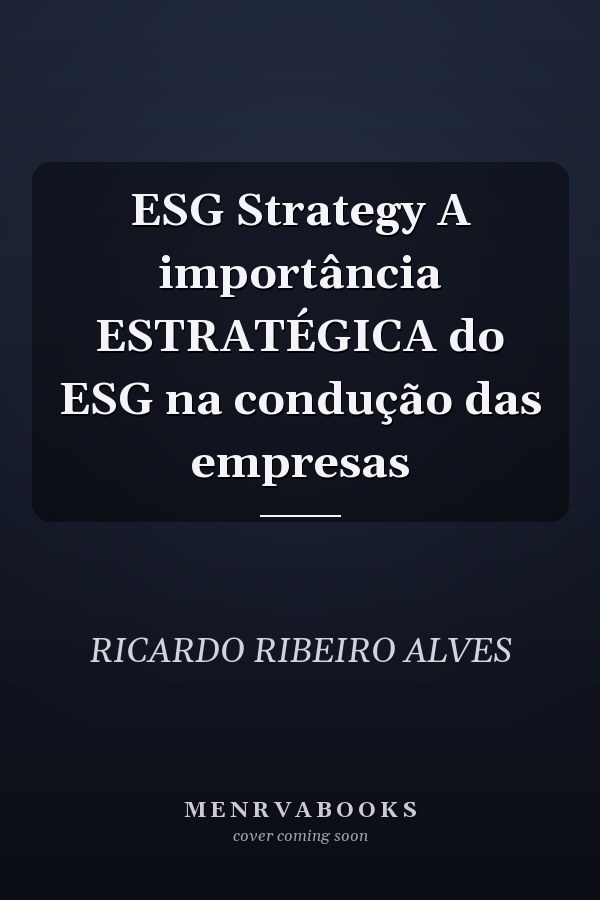 ESG Strategy A importância ESTRATÉGICA do ESG na condução das empresas