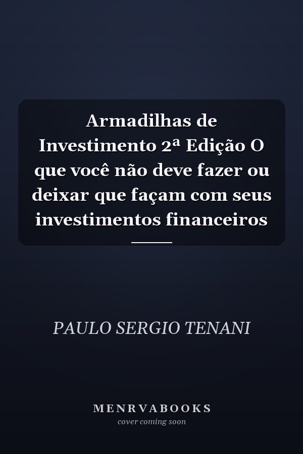 Armadilhas de Investimento 2ª Edição O que você não deve fazer ou deixar que façam com seus investimentos financeiros