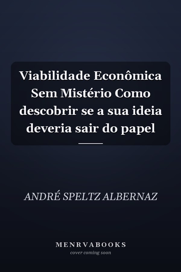 Viabilidade Econômica Sem Mistério Como descobrir se a sua ideia deveria sair do papel