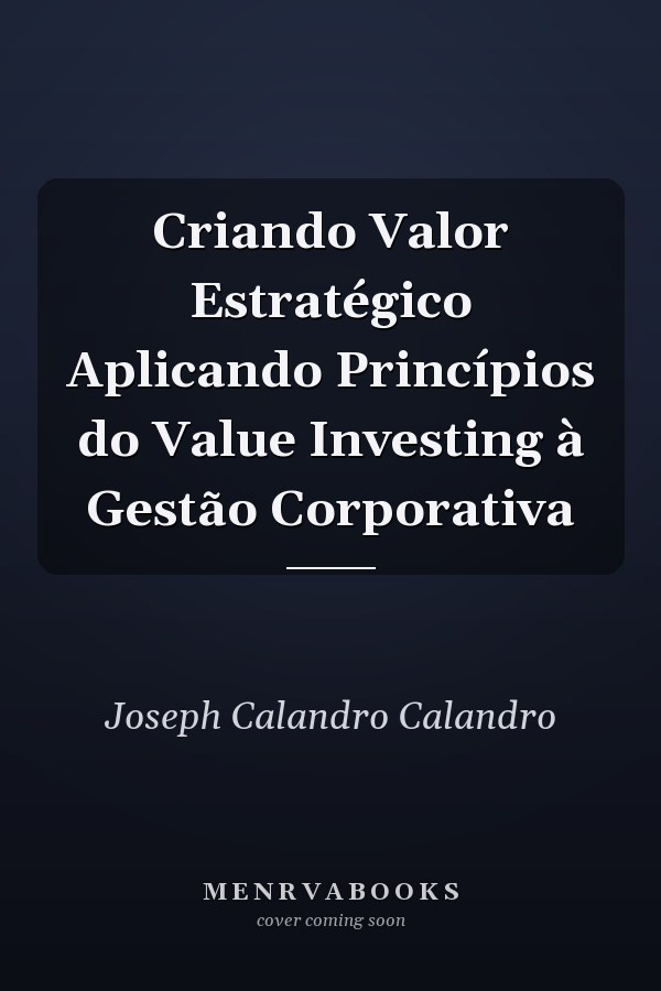Criando Valor Estratégico Aplicando Princípios do Value Investing à Gestão Corporativa