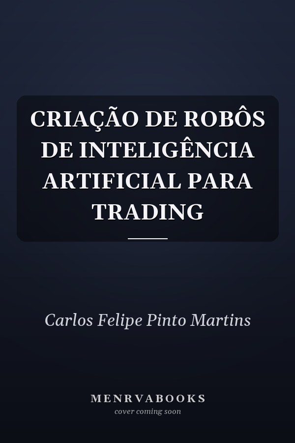 CRIAÇÃO DE ROBÔS DE INTELIGÊNCIA ARTIFICIAL PARA TRADING