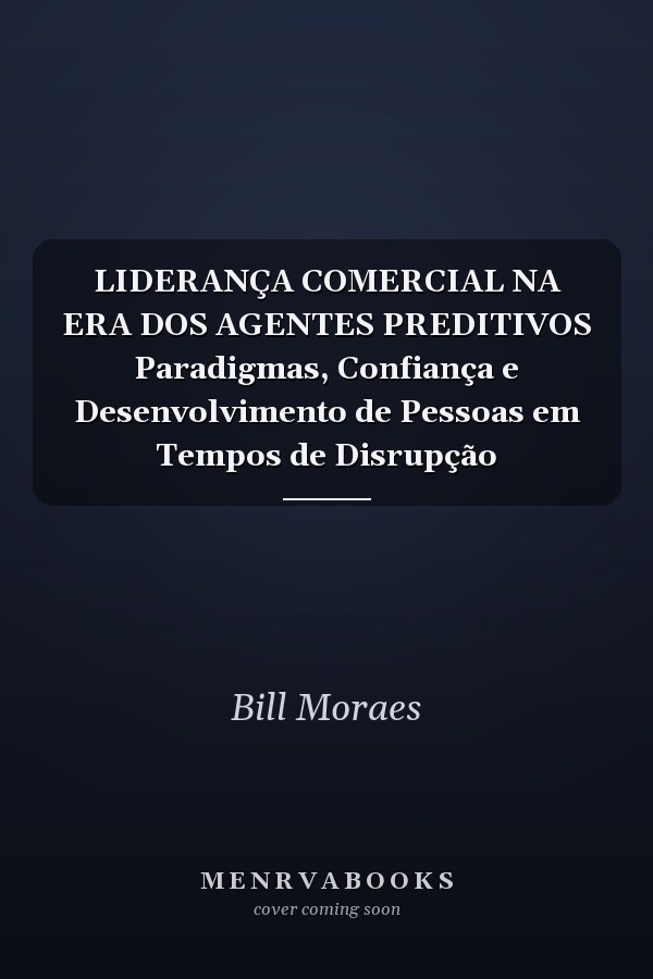 LIDERANÇA COMERCIAL NA ERA DOS AGENTES PREDITIVOS Paradigmas, Confiança e Desenvolvimento de Pessoas em Tempos de Disrupção