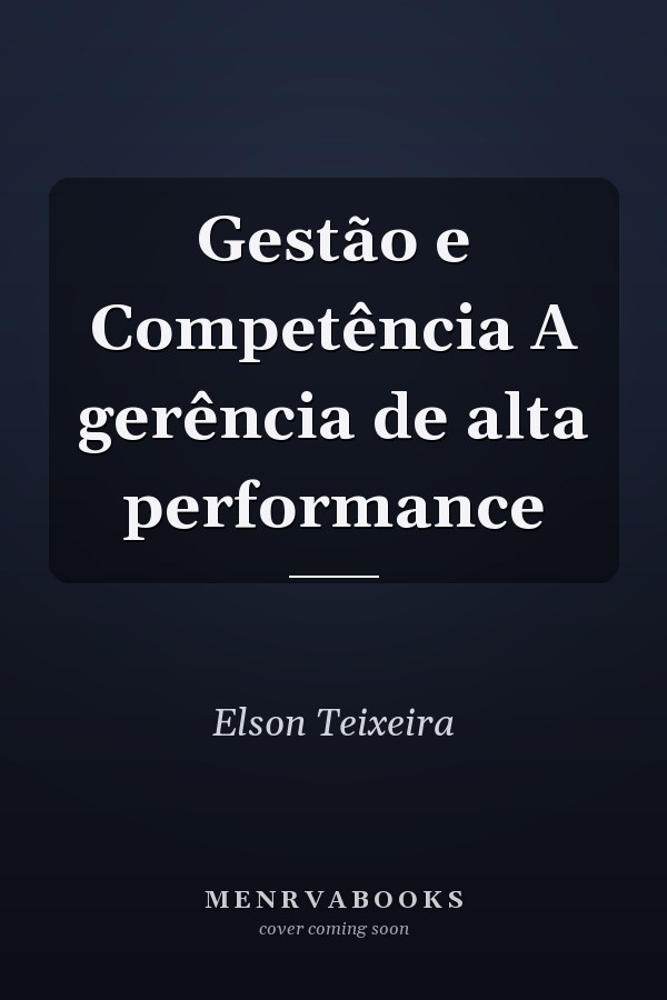 Gestão e Competência A gerência de alta performance