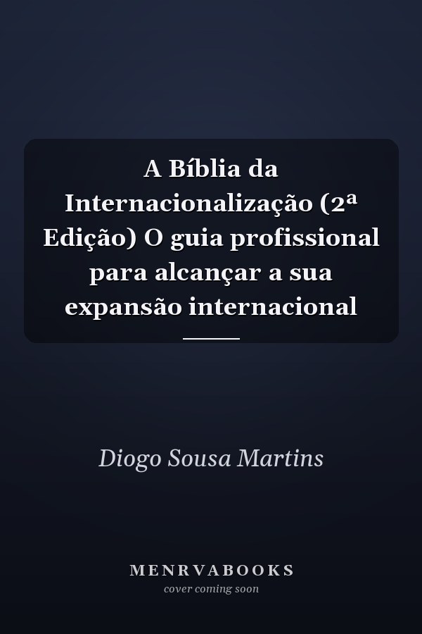 A Bíblia da Internacionalização (2ª Edição) O guia profissional para alcançar a sua expansão internacional