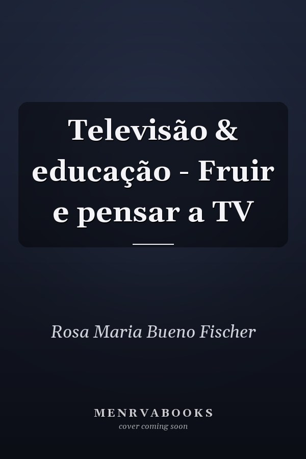Televisão & educação - Fruir e pensar a TV