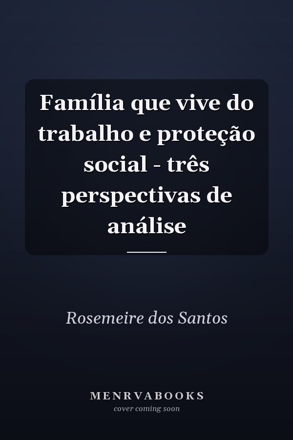Família que vive do trabalho e proteção social - três perspectivas de análise