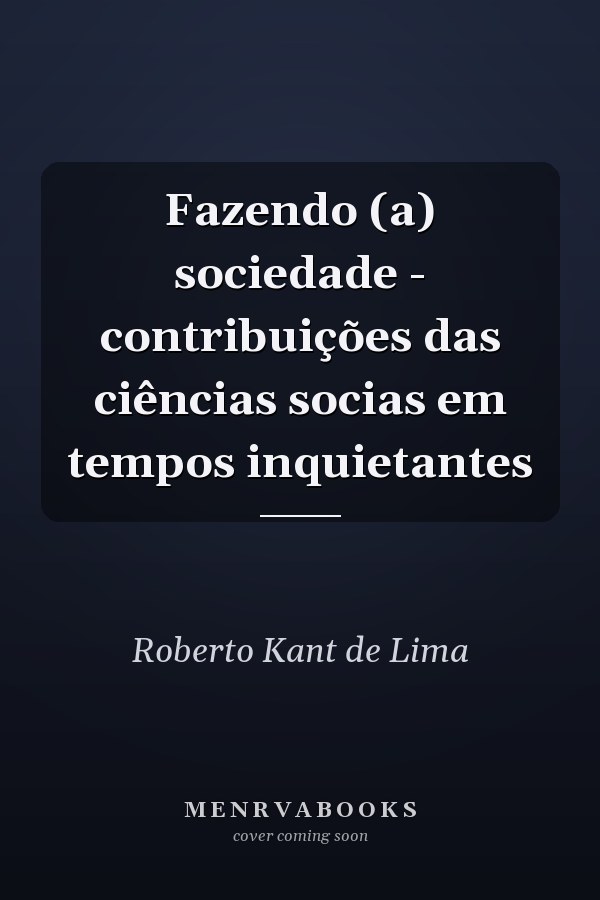 Fazendo (a) sociedade - contribuições das ciências socias em tempos inquietantes