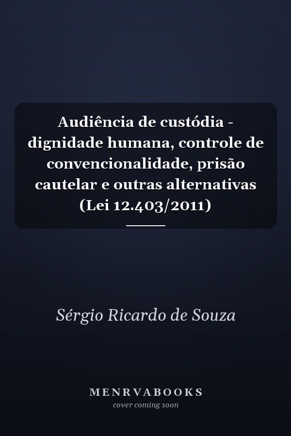 Audiência de custódia - dignidade humana, controle de convencionalidade, prisão cautelar e outras alternativas (Lei 12.403/2011)