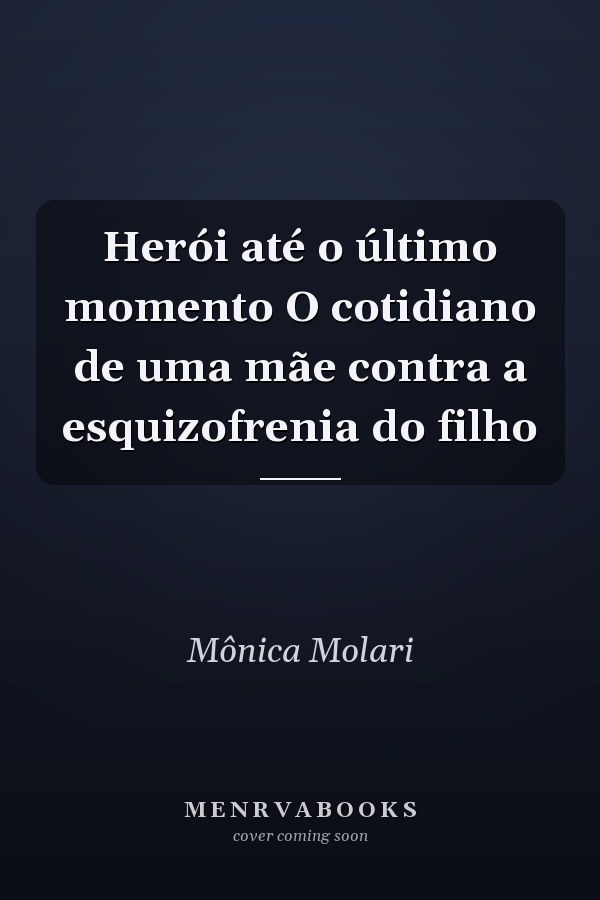 Herói até o último momento O cotidiano de uma mãe contra a esquizofrenia do filho