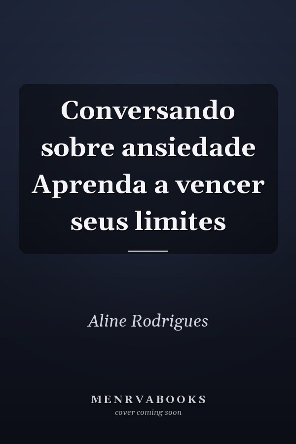 Conversando sobre ansiedade Aprenda a vencer seus limites