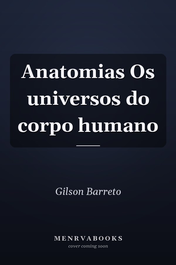 Anatomias Os universos do corpo humano