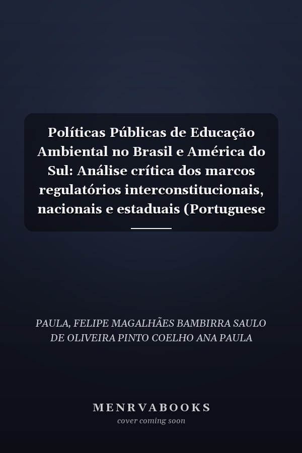 Políticas Públicas de Educação Ambiental no Brasil e América do Sul: Análise crítica dos marcos regulatórios interconstitucionais, nacionais e estaduais (Portuguese Edition)