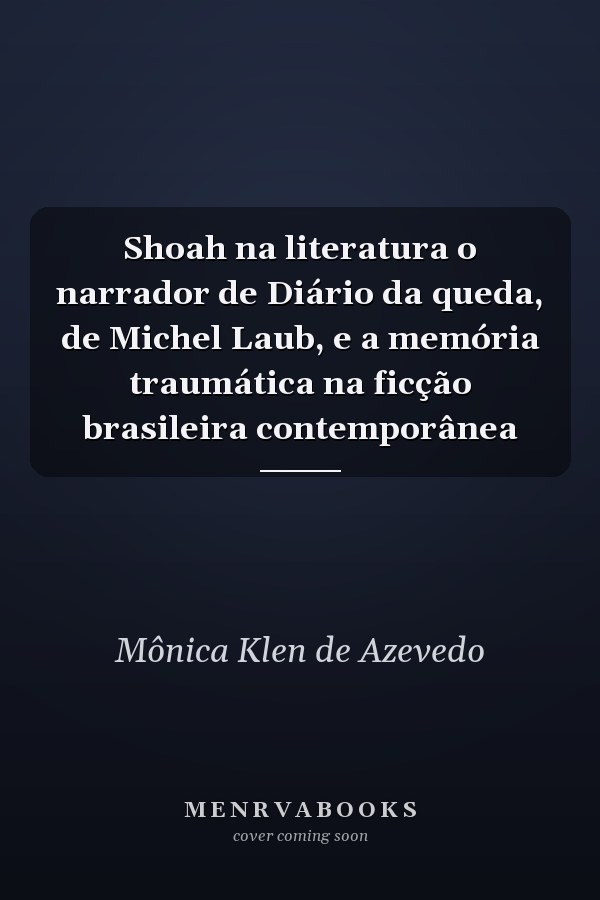 Shoah na literatura o narrador de Diário da queda, de Michel Laub, e a memória traumática na ficção brasileira contemporânea