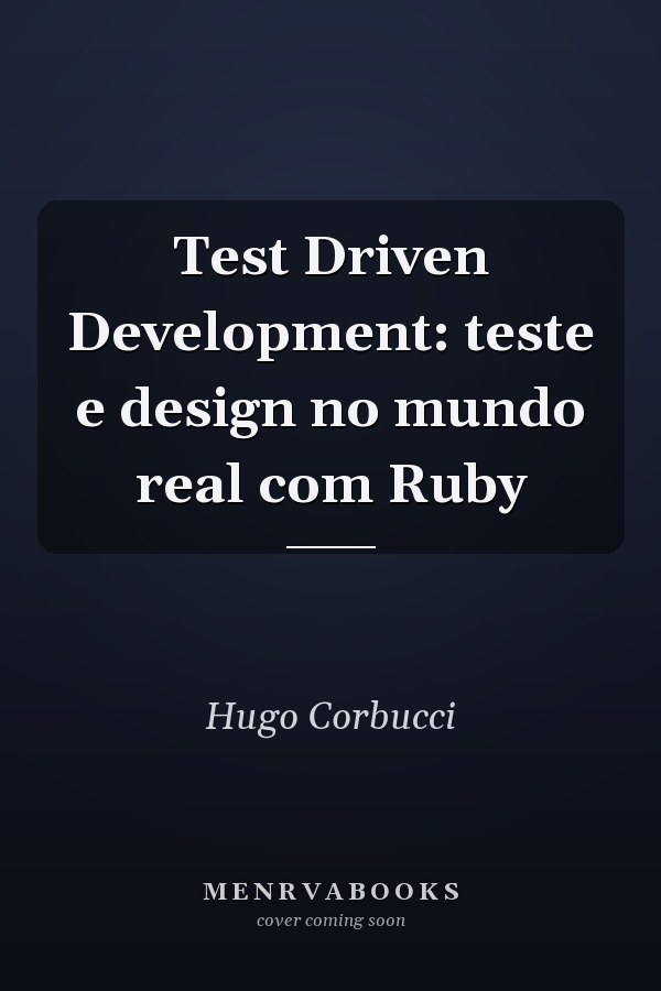 Test Driven Development: teste e design no mundo real com Ruby
