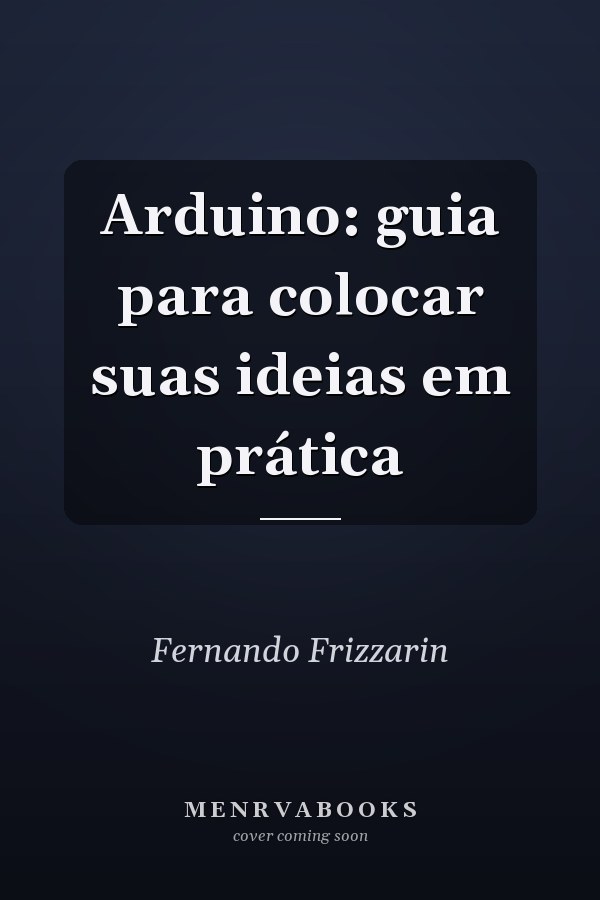 Arduino: guia para colocar suas ideias em prática
