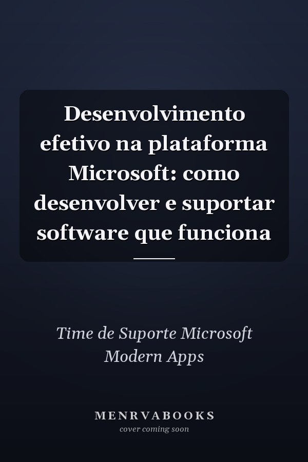 Desenvolvimento efetivo na plataforma Microsoft: como desenvolver e suportar software que funciona