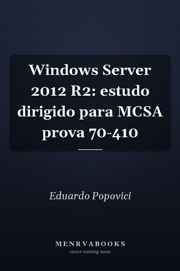 Windows Server 2012 R2: estudo dirigido para MCSA prova 70-410