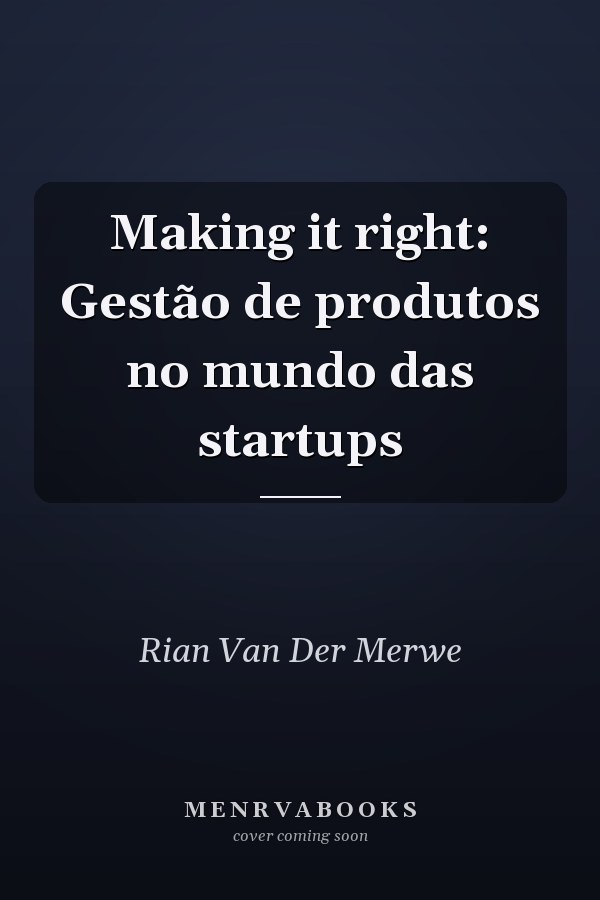 Making it right: Gestão de produtos no mundo das startups