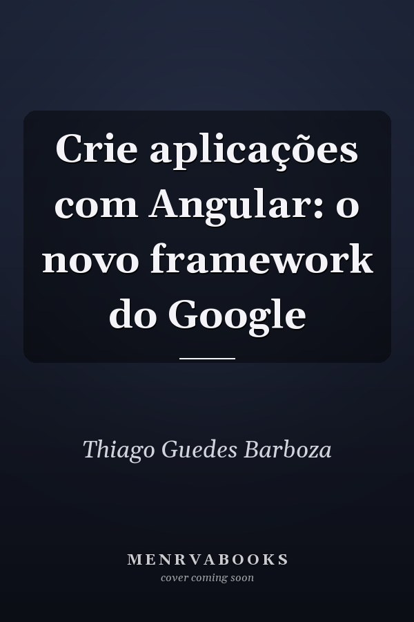 Crie aplicações com Angular: o novo framework do Google