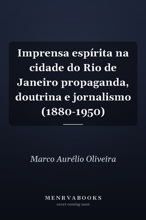 Imprensa espírita na cidade do Rio de Janeiro propaganda, doutrina e jornalismo (1880-1950)