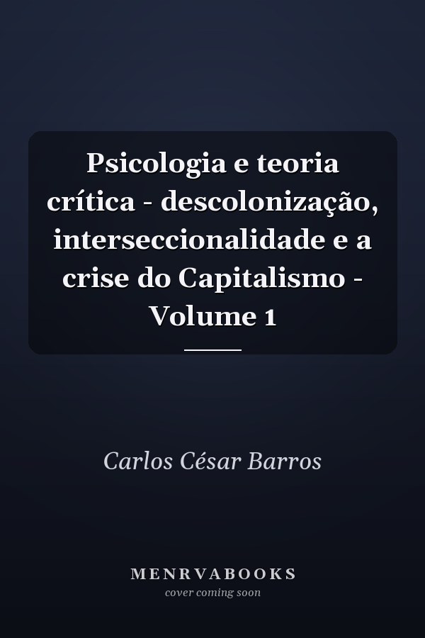 Psicologia e teoria crítica - descolonização, interseccionalidade e a crise do Capitalismo - Volume 1