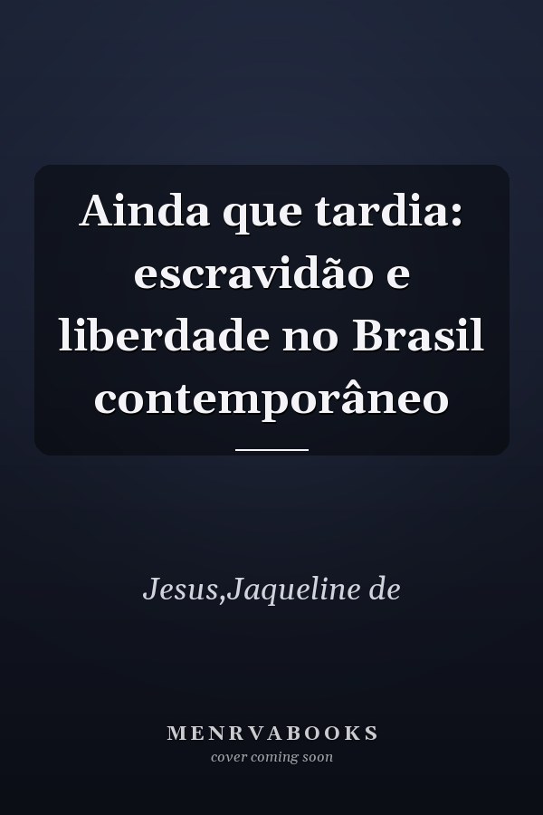 Ainda que tardia: escravidão e liberdade no Brasil contemporâneo