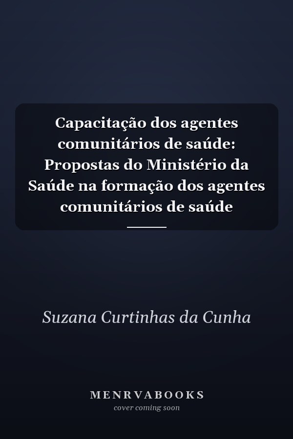 Capacitação dos agentes comunitários de saúde: Propostas do Ministério da Saúde na formação dos agentes comunitários de saúde