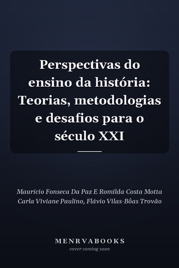 Perspectivas do ensino da história: Teorias, metodologias e desafios para o século XXI