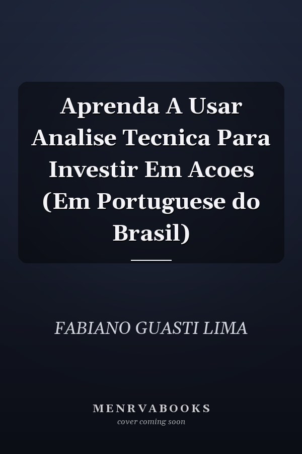 Aprenda A Usar Analise Tecnica Para Investir Em Acoes (Em Portuguese do Brasil)