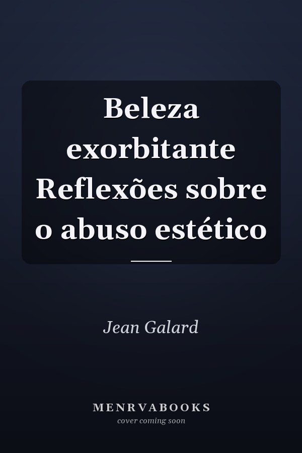 Beleza exorbitante Reflexões sobre o abuso estético