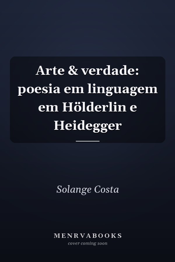Arte & verdade: poesia em linguagem em Hölderlin e Heidegger