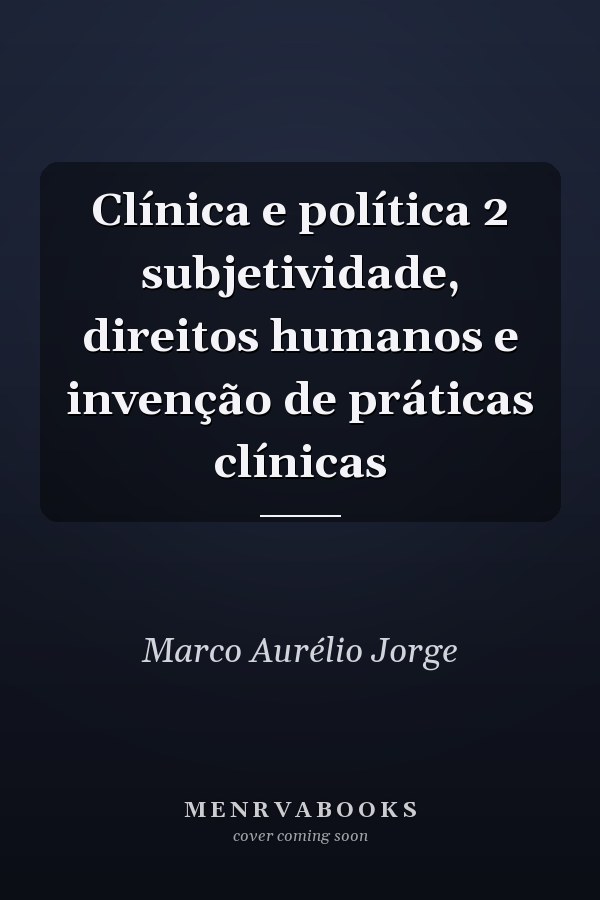 Clínica e política 2 subjetividade, direitos humanos e invenção de práticas clínicas