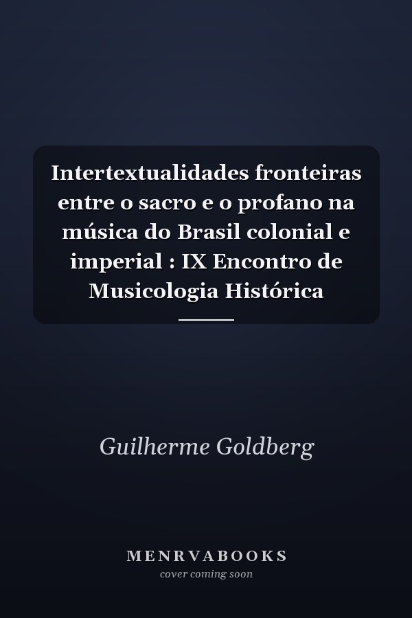 Intertextualidades fronteiras entre o sacro e o profano na música do Brasil colonial e imperial : IX Encontro de Musicologia Histórica