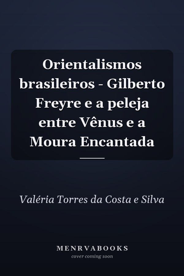 Orientalismos brasileiros - Gilberto Freyre e a peleja entre Vênus e a Moura Encantada