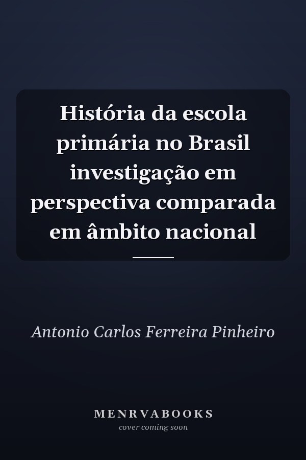 História da escola primária no Brasil investigação em perspectiva comparada em âmbito nacional