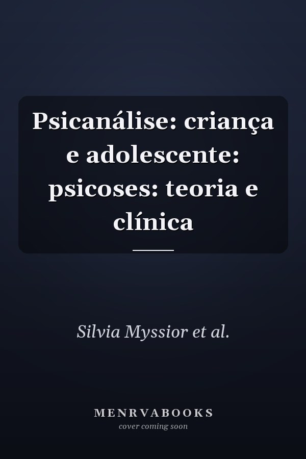 Psicanálise: criança e adolescente: psicoses: teoria e clínica