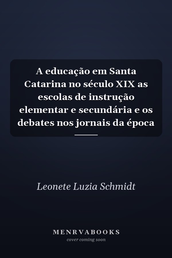 A educação em Santa Catarina no século XIX as escolas de instrução elementar e secundária e os debates nos jornais da época