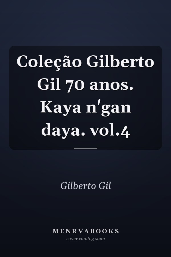 Coleção Gilberto Gil 70 anos. Kaya n'gan daya. vol.4