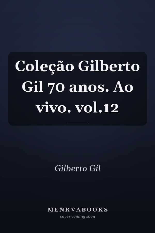 Coleção Gilberto Gil 70 anos. Ao vivo. vol.12