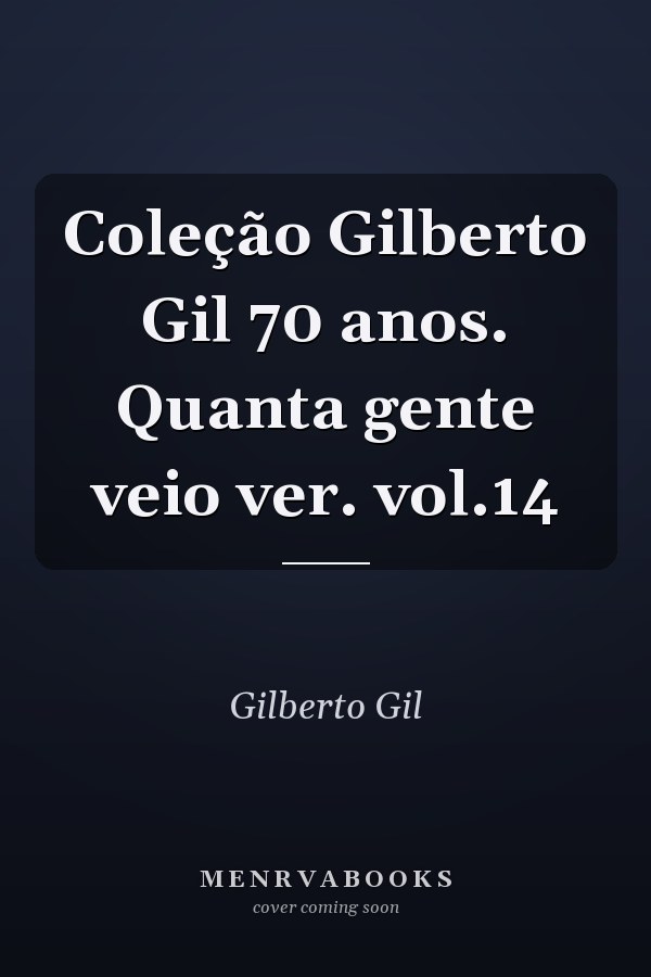 Coleção Gilberto Gil 70 anos. Quanta gente veio ver. vol.14