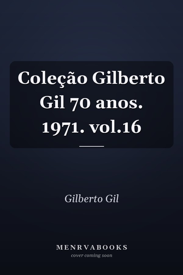 Coleção Gilberto Gil 70 anos. 1971. vol.16