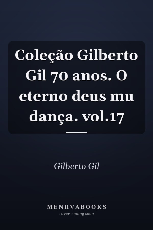 Coleção Gilberto Gil 70 anos. O eterno deus mu dança. vol.17