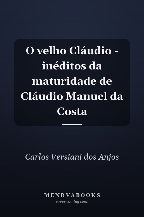 O velho Cláudio - inéditos da maturidade de Cláudio Manuel da Costa