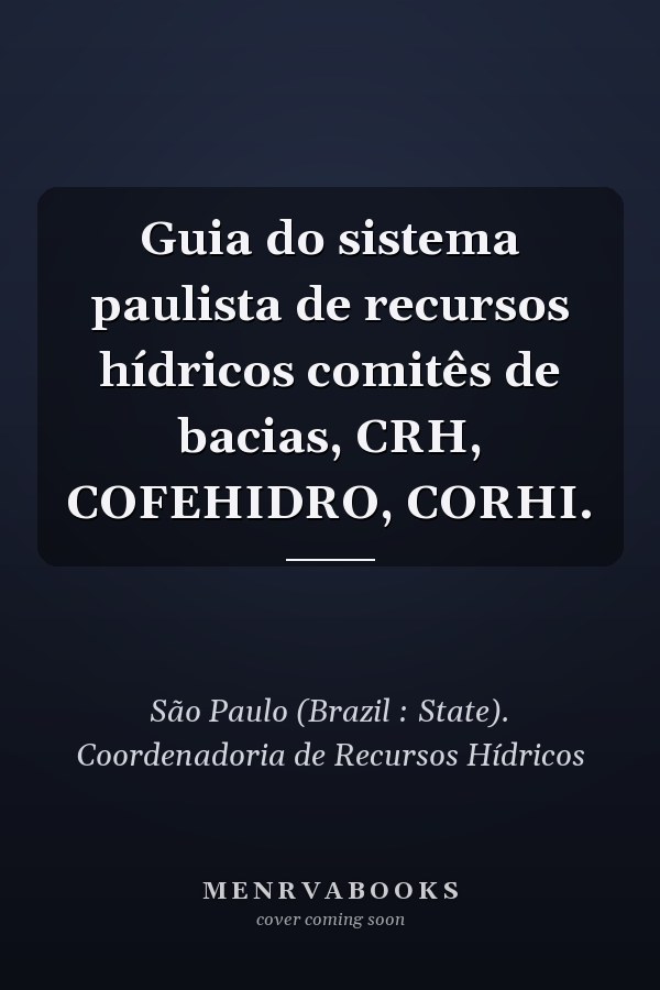 Guia do sistema paulista de recursos hídricos comitês de bacias, CRH, COFEHIDRO, CORHI.