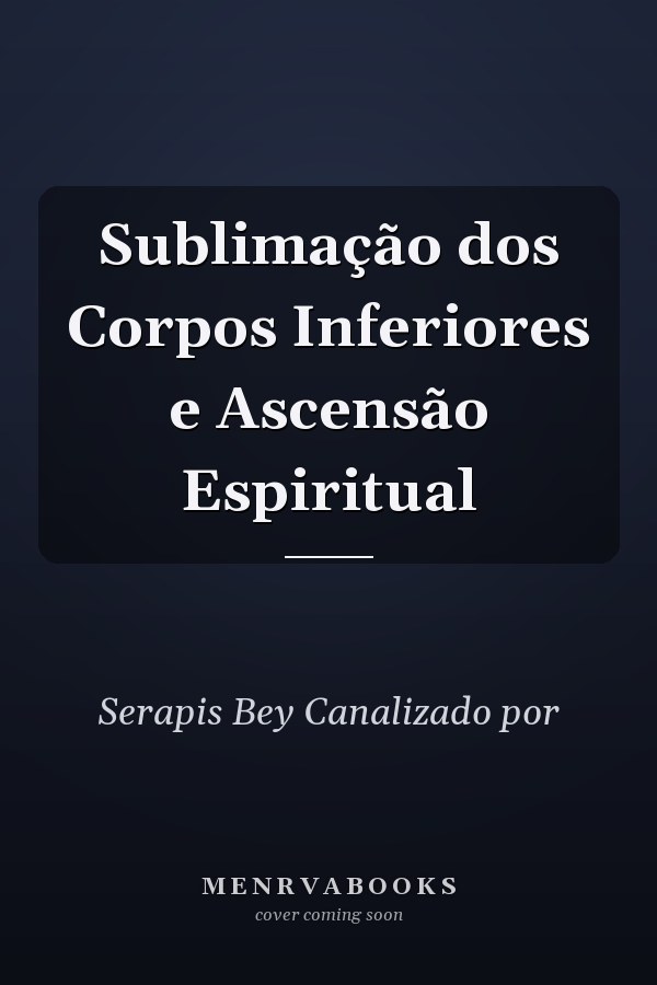 Sublimação dos Corpos Inferiores e Ascensão Espiritual
