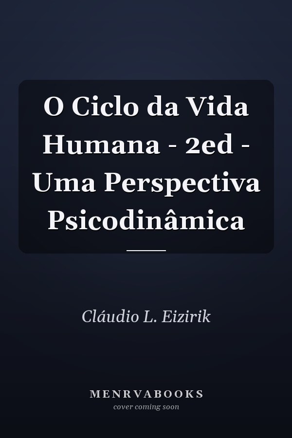 O Ciclo da Vida Humana - 2ed - Uma Perspectiva Psicodinâmica